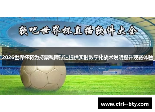 2026世界杯将为持票残障球迷提供实时数字化战术说明提升观赛体验
