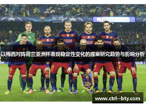 以梅西对阵荷兰亚洲杯表现稳定性变化的观察研究趋势与影响分析