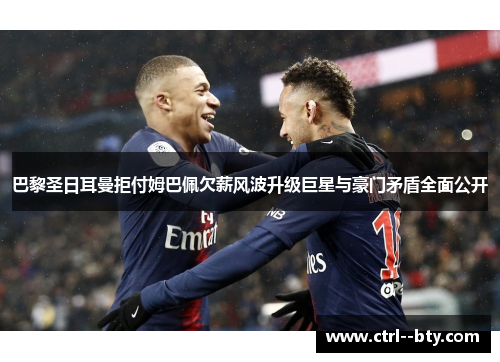 巴黎圣日耳曼拒付姆巴佩欠薪风波升级巨星与豪门矛盾全面公开