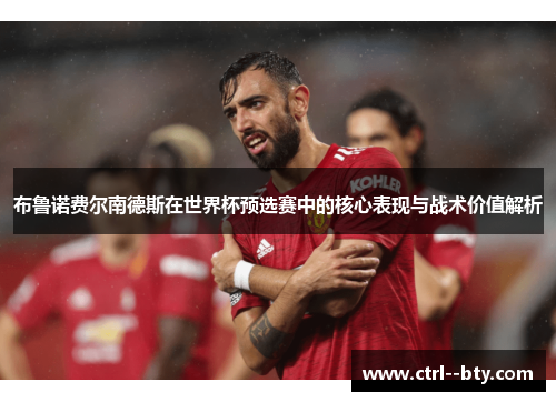 布鲁诺费尔南德斯在世界杯预选赛中的核心表现与战术价值解析