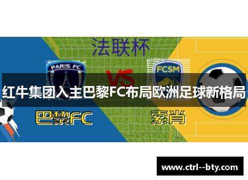 红牛集团入主巴黎FC布局欧洲足球新格局