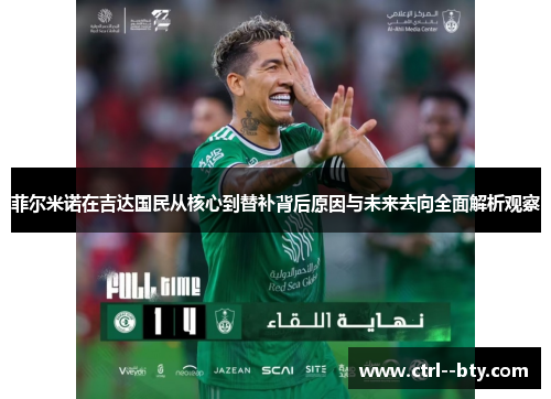 菲尔米诺在吉达国民从核心到替补背后原因与未来去向全面解析观察 菲尔米诺在吉达国民从核心到替补背后原因与未来去向全面解析观察