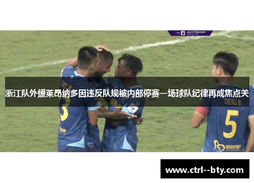 浙江队外援莱昂纳多因违反队规被内部停赛一场球队纪律再成焦点关