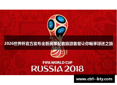 2026世界杯官方发布全新赛事配套旅游套餐让你畅享球迷之旅