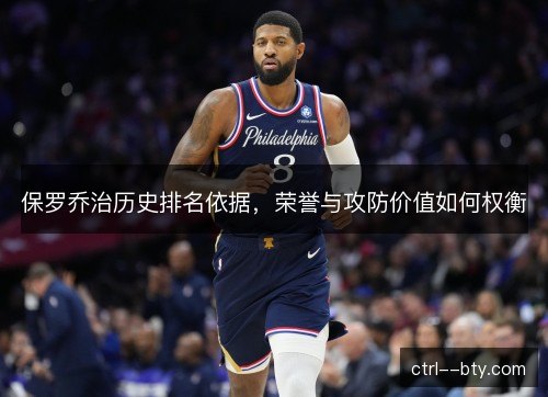 保罗乔治历史排名依据,荣誉与攻防价值如何权衡 保罗乔治历史排名依据,荣誉与攻防价值如何权衡